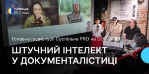 Штучний інтелект у документалістиці: головне із дискусії Суспільне PRO на DOCU/ПРО